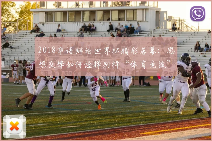 2018华语辩论世界杯精彩落幕：思想交锋如何诠释别样“体育竞技”魅力