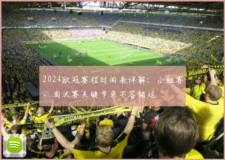 2024欧冠赛程时间表详解：小组赛、淘汰赛关键节点不容错过