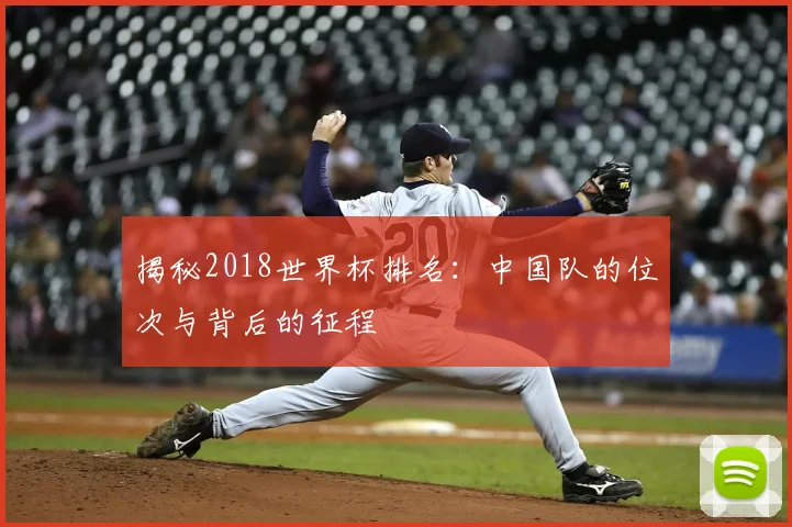 揭秘2018世界杯排名：中国队的位次与背后的征程